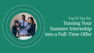 Top 10 Tips for Turning Your Summer Internship into a Full-Time Offer