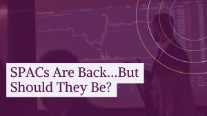 SPACs Are Back…But Should They Be?